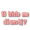 tô triste me dá uns bj ?