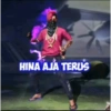 HINA AJA TERUS