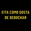 EITA COMO GOSTA
DE DEBOCHAR