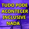 TUDO PODE
ACONTECER
INCLUSIVE
NADA