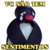 VC NÃO TEM
SENTIMENTOS