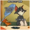 MIDNIGHT*
LEMBRAR
DO SEU
POPO
EU DE BOA