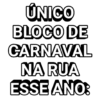 ÚNICO
BLOCO DE
CARNAVAL
NA RUA
ESSE ANO: