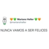 Mariano Heller @marianoheller NUNCA VAMOS A SER FELICES