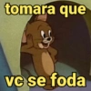 tomara que vc se foda