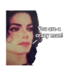 You are a
crazy man!