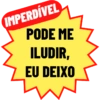 IMPERDÍVEL PODE ME ILUDIR, EU DEIXO