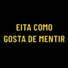 EITA COMO
GOSTA DE MENTIR