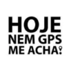 HOJE NEM GPS ME ACHA!