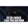 m
TÁ EM SHOCK
LIGA PRO BATMAN