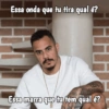 Essa onda que tu tira qual é? Essa marra que tu tem qual é?
