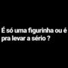 É só uma figurinha ou é
pra levar a sério?