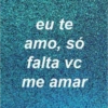 eu te
amo, só
falta vc
me amar