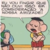 EU VOU FINGIR QUE NÃO OUVI ISSO EM CONSIDERAÇÃO A NOSSA AMIZADE!