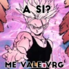 A SI? ME VALE VRG