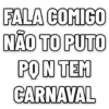 FALA COMIGO
NÃO TO PUTO
PON TEM
CARNAVAL