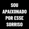 SOU
APAIXONADO
POR ESSE
SORRISO