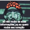 cla só não roubo as suas informações, pq eu quero rouba seu coração