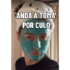 ANDA A TOMA POR CULO