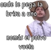 onde le pega la
brisa a uno
nomás el polvo
vuela