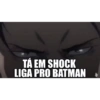 TÁ EM SHOCK
LIGA PRO BATMAN