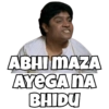 ABHI MAZA
AYEGA NA
BHIDU