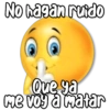 No hagan ruido
Que ya
me voy a matar