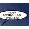 DIOS!
ADORO LAS
POLLAS!