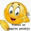 Piensa un
poquito pendejo