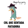 Gagentep, perry
CRL QUE SENTADA
MATADORA