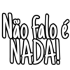 Não falo é
NADA!