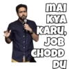 MAI
KYA
KARU,
JOB
CHODD
DU