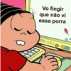 Vo fingir
que não vi
essa porra