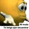 Ni modo
Te tengo que secuestrar
