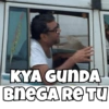 KYA GUNDA
BneGA RE TU