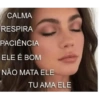 CALMA
RESPIRA
PACIÊNCIA
ELE É BOM
NÃO MATA ELE
TU AMA ELE