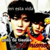 en esta vida
sólo te tienes
of mismos