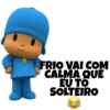 FRIO VAI COM
CALMA QUE
EU TO
SOLTEIRO