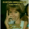 EU BOTARIA MINHA MÃO NO
FOGO POR VC
MAS SÓ POR
CONTA DO FRIO