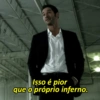 55
Isso é pior
que o próprio inferno.