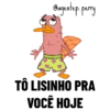 Gagentep. perry
TÔ LISINHO PRA
VOCÊ HOJE