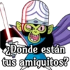 Donde están
tus amiguitos?
