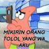 MIKIRIN ORANG
TOLOL YANG WA
AKU