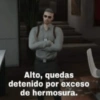 Alto, quedas
detenido por exceso
de hermosura.