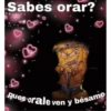 Sabes orar?
Ques orale ven y bésame