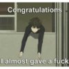 Congratulations
I almost gave a fuck