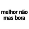 melhor não
mas bora