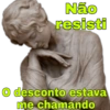 Não
resisti
O desconto estava
me chamando