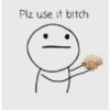 Plz use it bitch