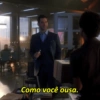 Como você ousa.